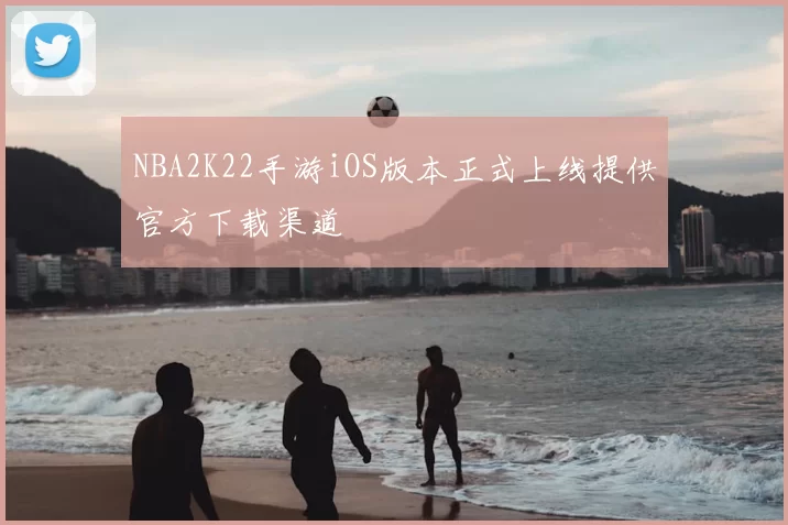 NBA2K22手游iOS版本正式上线提供官方下载渠道