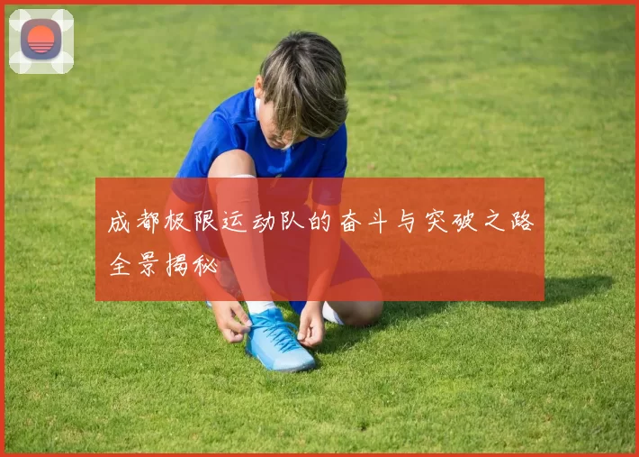 成都极限运动队的奋斗与突破之路全景揭秘
