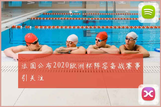 法国公布2020欧洲杯阵容备战赛事引关注