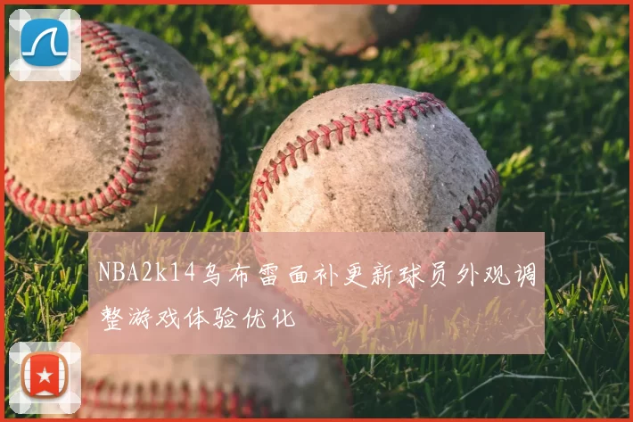 NBA2k14乌布雷面补更新球员外观调整游戏体验优化
