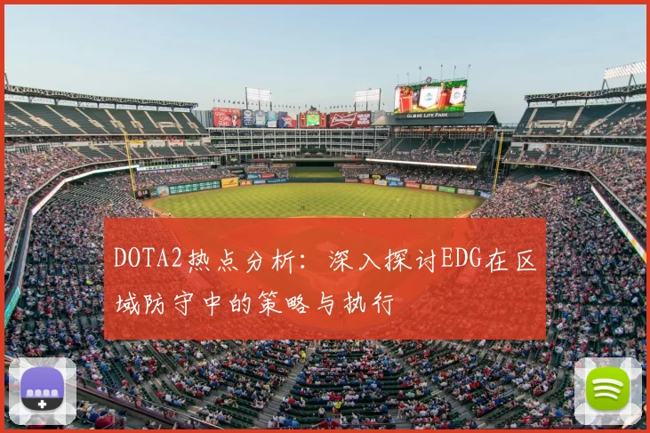 DOTA2热点分析：深入探讨EDG在区域防守中的策略与执行