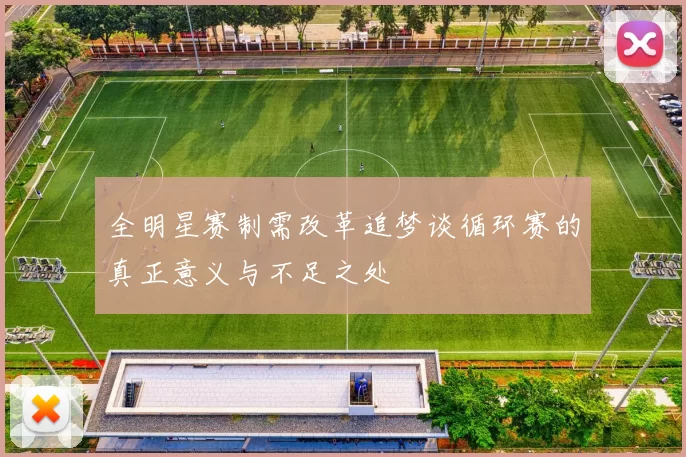 全明星赛制需改革追梦谈循环赛的真正意义与不足之处