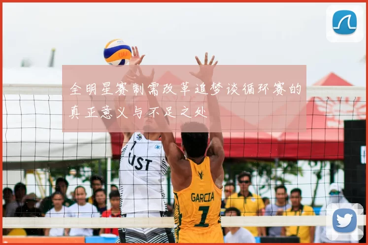 全明星赛制需改革追梦谈循环赛的真正意义与不足之处