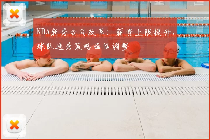 NBA新秀合同改革：薪资上限提升，球队选秀策略面临调整
