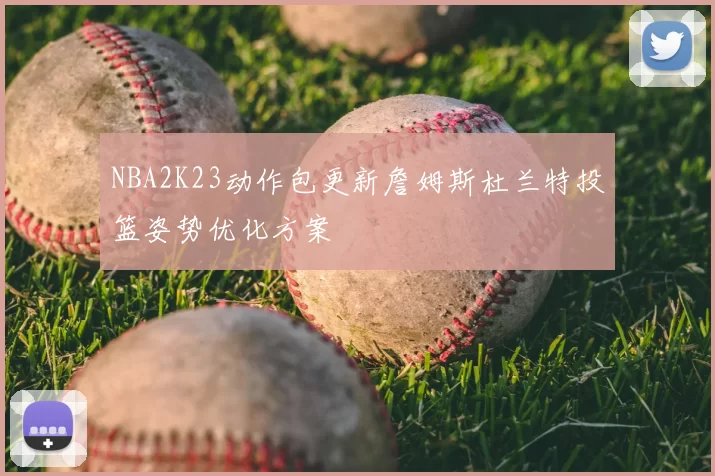 NBA2K23动作包更新詹姆斯杜兰特投篮姿势优化方案