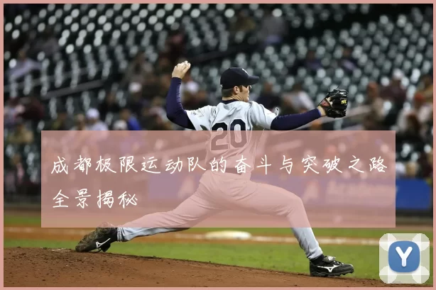 成都极限运动队的奋斗与突破之路全景揭秘