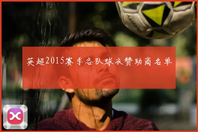 英超2015赛季各队球衣赞助商名单