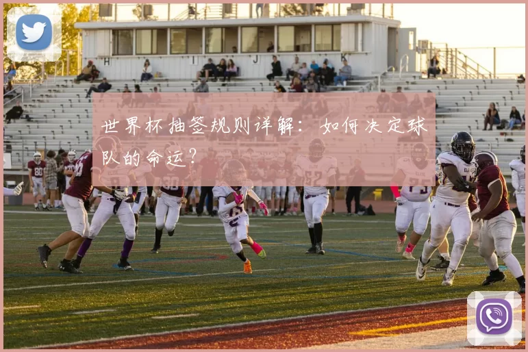 世界杯抽签规则详解：如何决定球队的命运？