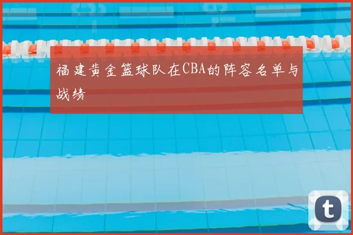 福建黄金篮球队在CBA的阵容名单与战绩