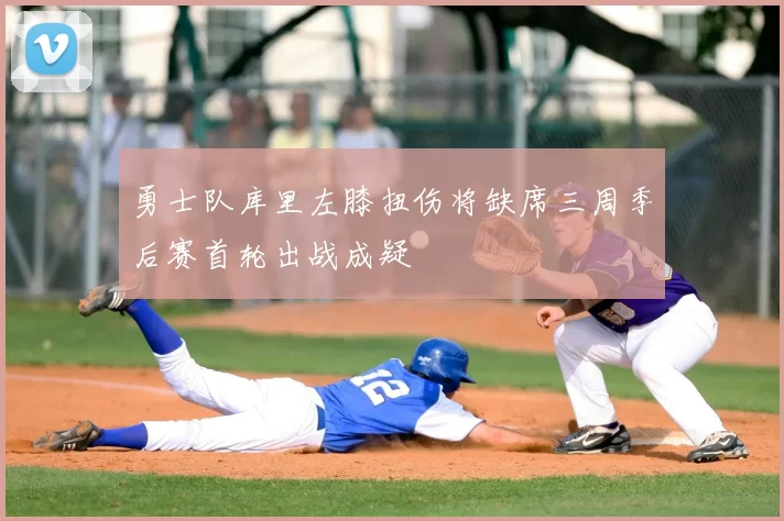 勇士队库里左膝扭伤将缺席三周季后赛首轮出战成疑