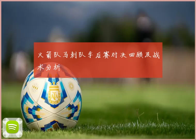 火箭队马刺队季后赛对决回顾及战术分析