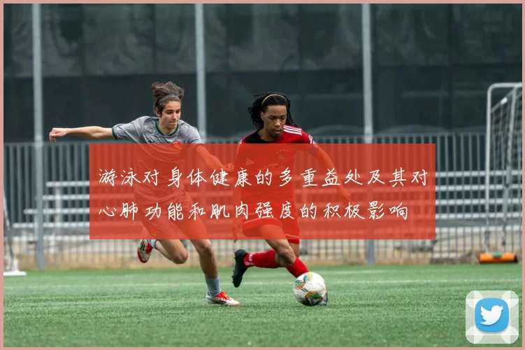 游泳对身体健康的多重益处及其对心肺功能和肌肉强度的积极影响