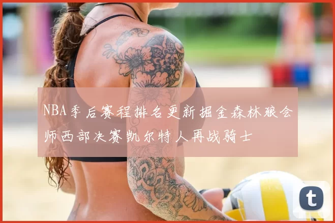 NBA季后赛程排名更新掘金森林狼会师西部决赛凯尔特人再战骑士