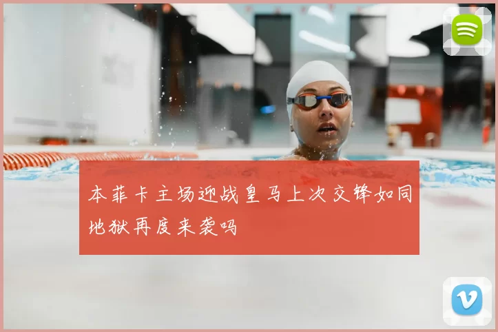 本菲卡主场迎战皇马上次交锋如同地狱再度来袭吗