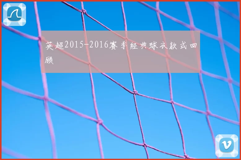 英超2015-2016赛季经典球衣款式回顾