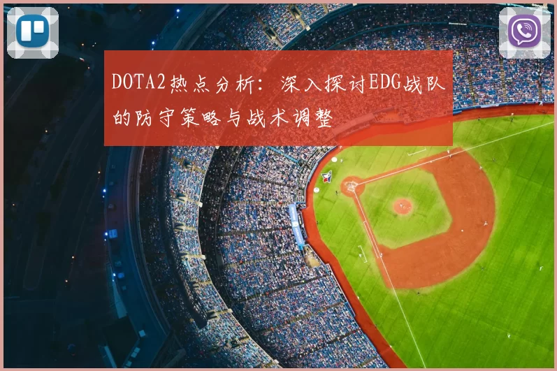 DOTA2热点分析：深入探讨EDG战队的防守策略与战术调整