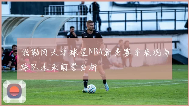俄勒冈大学球星NBA新秀赛季表现与球队未来前景分析