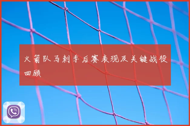 火箭队马刺季后赛表现及关键战役回顾